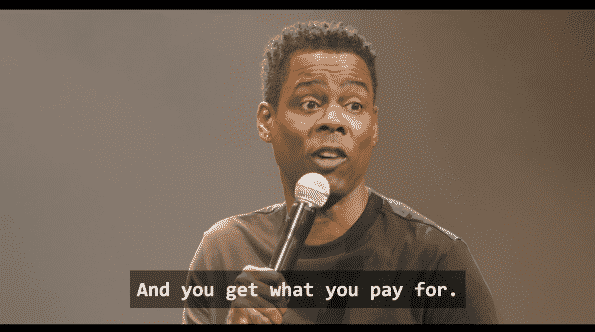 Chris Rock saying, "And you get what you pay for."