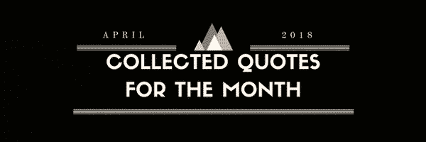 Collected Quotes & .Gifs For The Month: April 2018