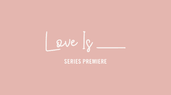Title card for the series premiere of Love Is.