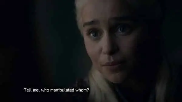 Daenerys countering that Jon has manipulated her, not the other way around.
